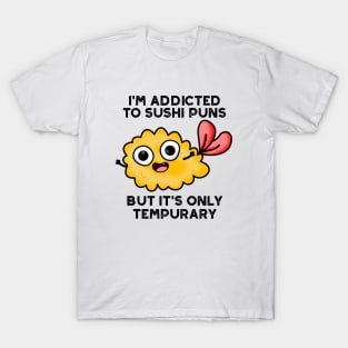 I'm Addicted To Sushi Puns But It's Only Tempurary Pun T-Shirt